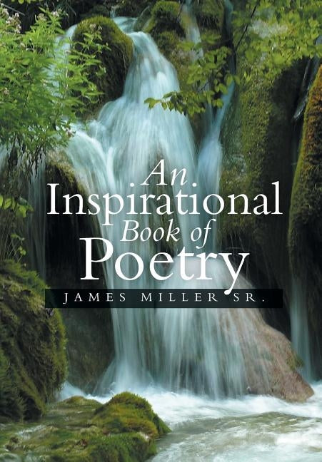 An Inspirational Book of Poetry by Miller Sr, James