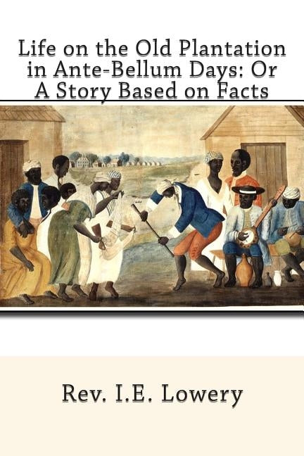 Life on the Old Plantation in Ante-Bellum Days: OR A Story Based on Facts by White, J. Wofford