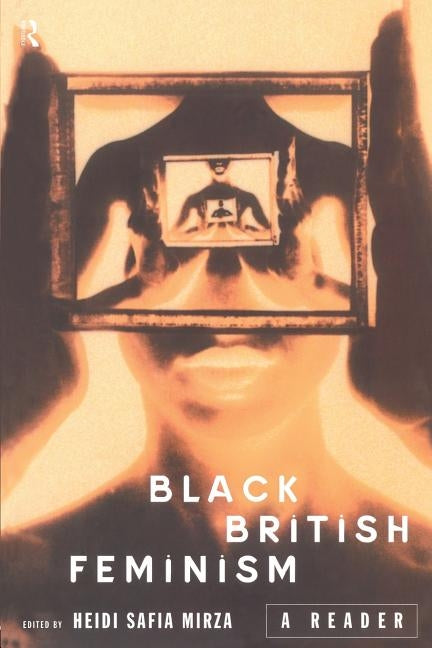 Black British Feminism: A Reader by Mirza, Heidi Safia