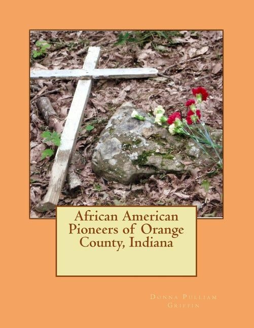 African American Pioneers of Orange County, Indiana by Griffin, Donna Pulliam