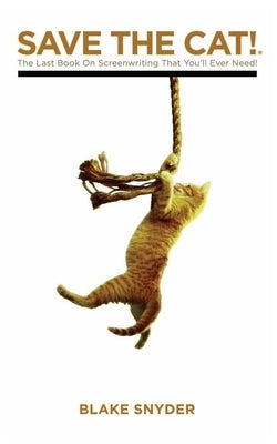 Save the Cat: The Last Book on Screenwriting You'll Ever Need by Snyder, Blake