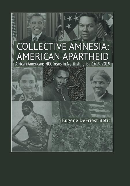 Collective Amnesia: American Apartheid: African Americans' 400 Years in North America, 1619-2019 by Betit, Eugene Defriest