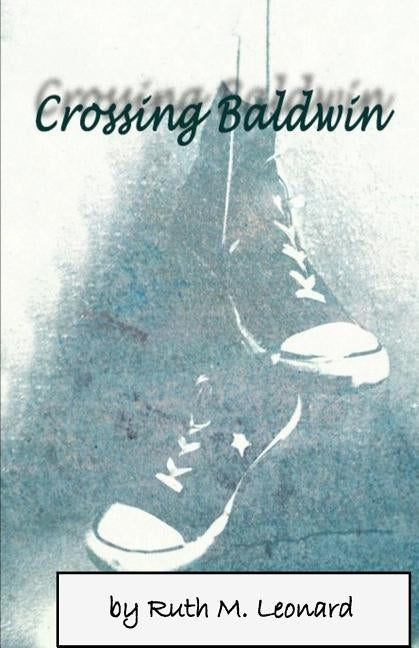 Crossing Baldwin by Leonard, Ruth M.