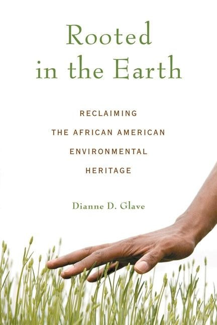 Rooted in the Earth: Reclaiming the African American Environmental Heritage by Glave, Dianne D.