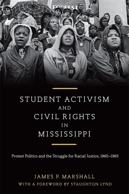 Student Activism and Civil Rights in Mississippi: Protest Politics and the Struggle for Racial Justice, 1960-1965 by Marshall, James P.