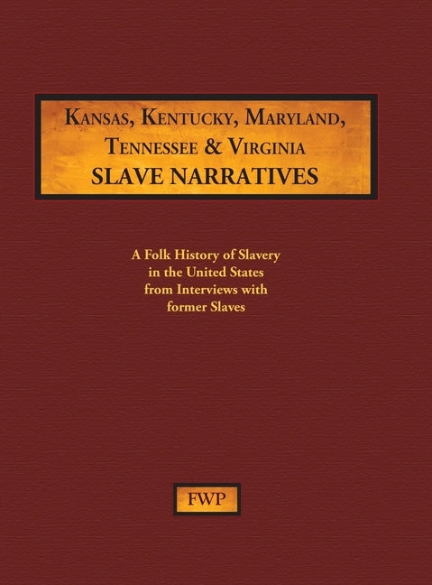 Kansas, Kentucky, Maryland, Tennessee & Virginia Slave Narratives: A Folk History of Slavery in the United States from Interviews with Former Slaves by Federal Writers' Project (Fwp)