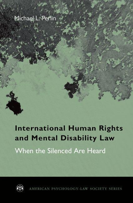 International Human Rights and Mental Disability Law: When the Silenced Are Heard by Perlin, Michael L.