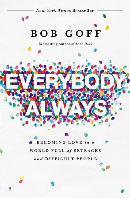 Everybody, Always: Becoming Love in a World Full of Setbacks and Difficult People by Goff, Bob