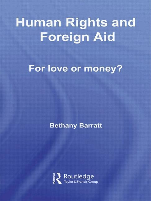 Human Rights and Foreign Aid: For Love or Money? by Barratt, Bethany