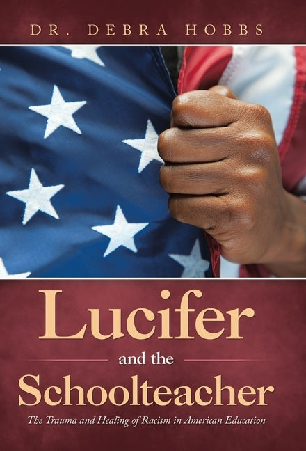 Lucifer and the Schoolteacher: The Trauma and Healing of Racism in American Education by Hobbs, Debra