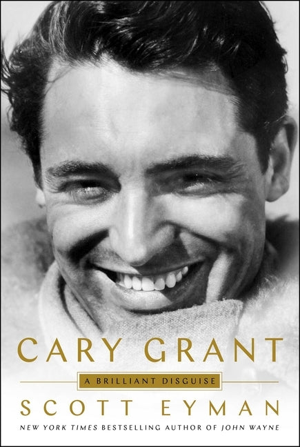 Cary Grant: A Brilliant Disguise by Eyman, Scott