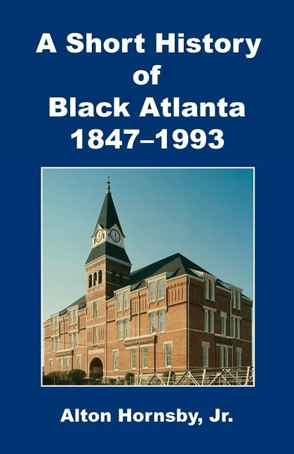 A Short History of Black Atlanta, 1847-1993 by Hornsby, Jr. Alton