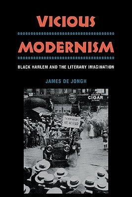 Vicious Modernism: Black Harlem and the Literary Imagination by de Jongh, James