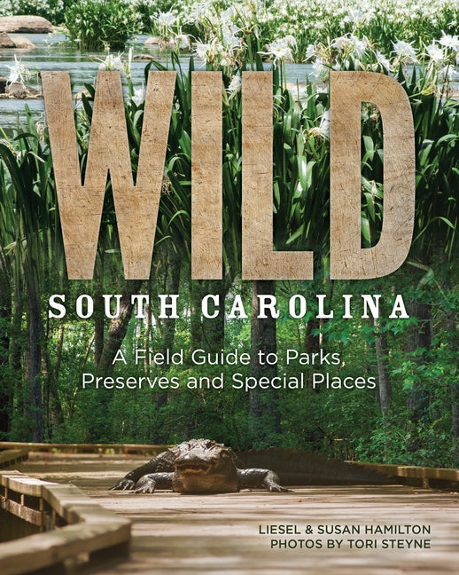 Wild South Carolina: A Field Guide to Parks, Preserves and Special Places by Hamilton, Liesel
