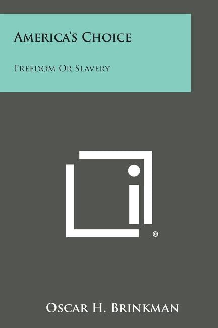 America's Choice: Freedom or Slavery by Brinkman, Oscar H.