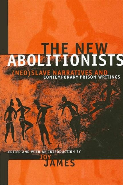 The New Abolitionists: (neo)Slave Narratives and Contemporary Prison Writings by James, Joy