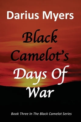 Black Camelot's Days Of War (Book #3) by Myers, Darius