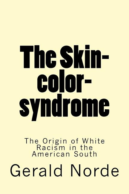 The Skin-color-syndrome: The Origin of White Racism in the American South by Norde Sr, Gerald S.