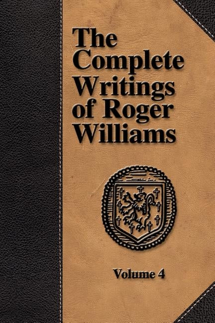 The Complete Writings of Roger Williams - Volume 4 by Williams, Roger
