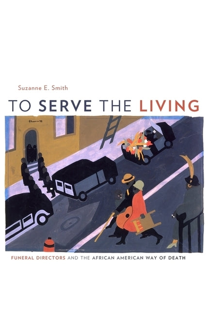 To Serve the Living: Funeral Directors and the African American Way of Death by Smith