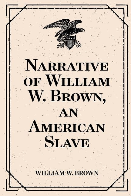 Narrative of William W. Brown, an American Slave by Brown, William W.