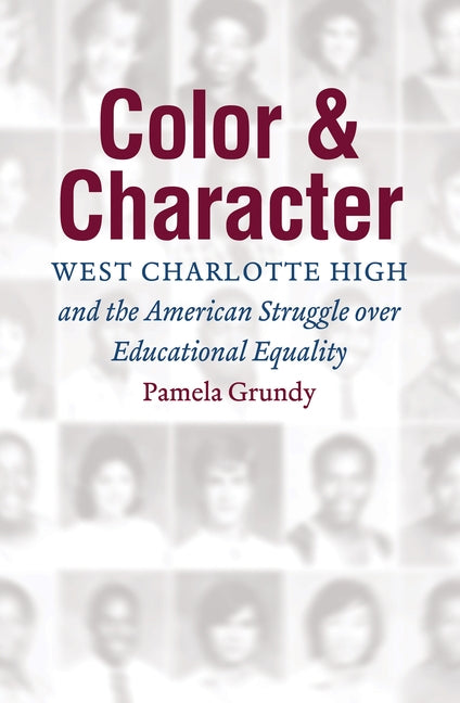 Color and Character: West Charlotte High and the American Struggle over Educational Equality by Grundy, Pamela