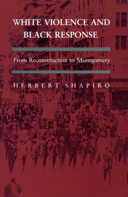 White Violence and Black Response: From Reconstruction to Montgomery by Shapiro, Herbert