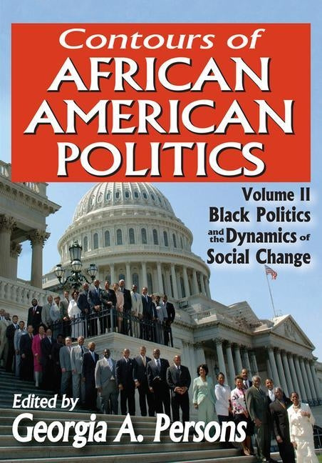Contours of African American Politics: Volume 2, Black Politics and the Dynamics of Social Change by Persons, Georgia A.