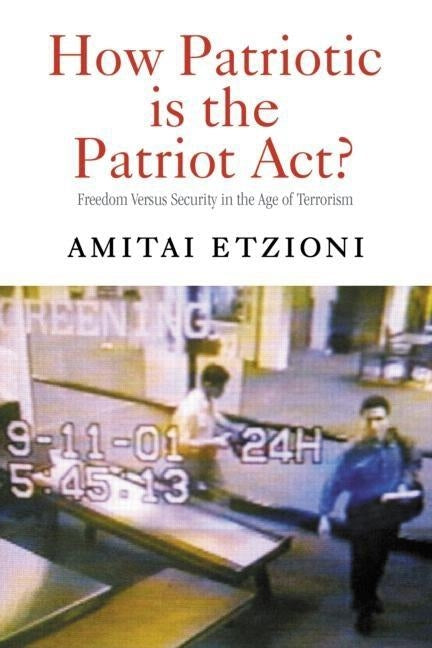 How Patriotic is the Patriot Act?: Freedom Versus Security in the Age of Terrorism by Etzioni, Amitai