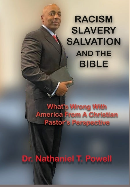 Racism, Slavery, Salvation and the Bible: What's Wrong with America From A Christian Pastor's Perspective by Powell, Nathaniel