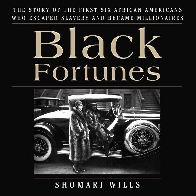 Black Fortunes: The Story of the First Six African Americans Who Escaped Slavery and Became Millionaires by Wills, Shomari