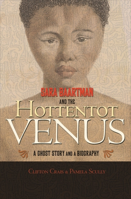 Sara Baartman and the Hottentot Venus: A Ghost Story and a Biography by Crais, Clifton