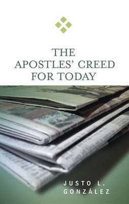 Apostles' Creed for Today by González, Justo L.