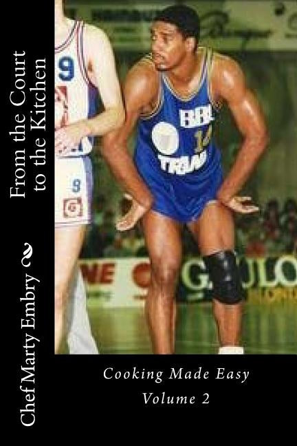 From the Court to the Kitchen Volume 2: Cooking Made Easy by Embry, Chef Marty