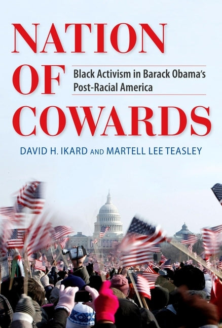 Nation of Cowards: Black Activism in Barack Obama's Post-Racial America by Ikard, David H.