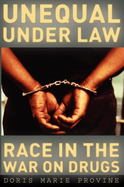 Unequal Under Law: Race in the War on Drugs by Provine, Doris Marie
