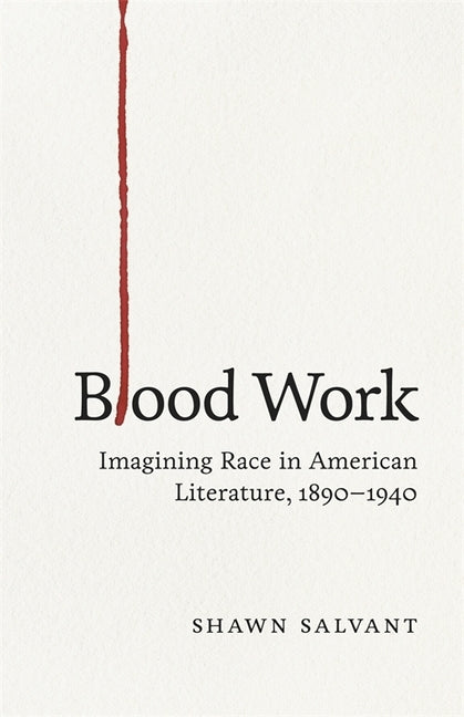 Blood Work: Imagining Race in American Literature, 1890-1940 by Salvant, Shawn