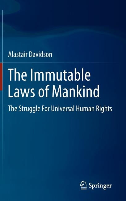 The Immutable Laws of Mankind: The Struggle for Universal Human Rights by Davidson, Alastair