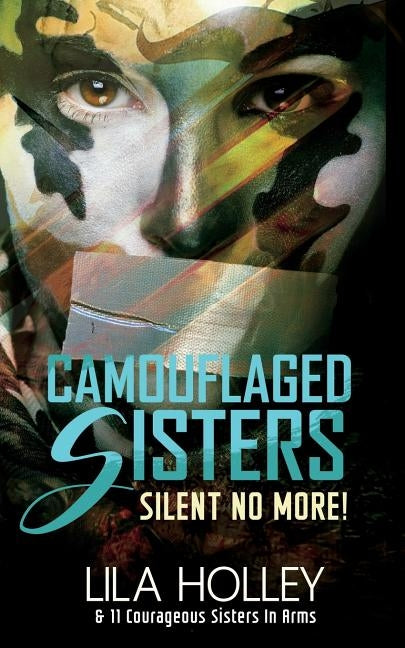 Camouflaged Sisters: Silent No More! by Holley, Lila
