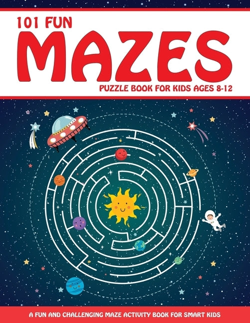 Maze Puzzle Book for Kids 4-8: 101 Fun First Mazes for Kids 4-6, 6-8 year olds - Maze Activity Workbook for Children: Games, Puzzles and Problem-Solv by Trace, Jennifer L.