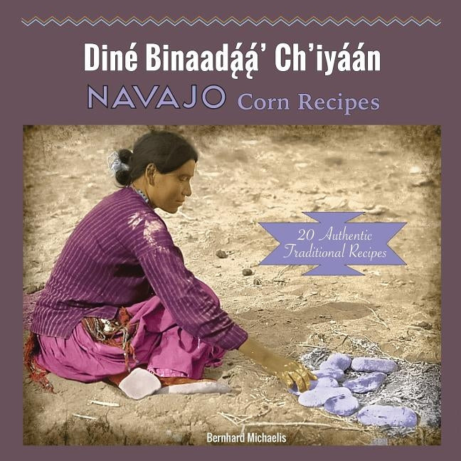 Navajo Corn Recipes: Diné Binaadą́ą́' Ch'iyáán by Michaelis, Bernhard
