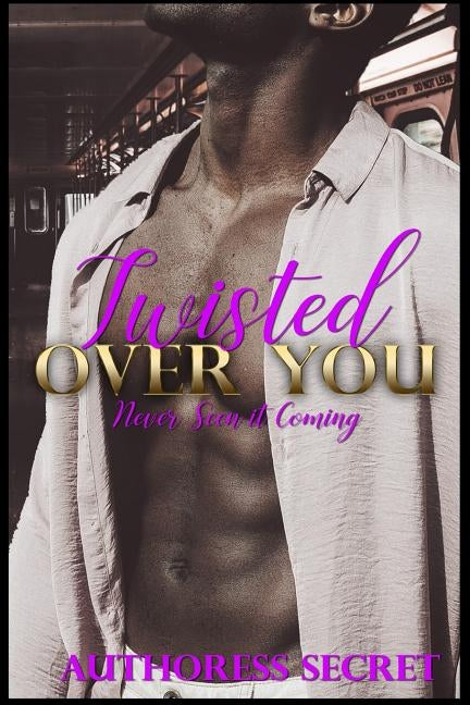 Twisted Over You: Never Seen It Coming by Secret, Authoress