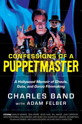 Confessions of a Puppetmaster: A Hollywood Memoir of Ghouls, Guts, and Gonzo Filmmaking by Band, Charles