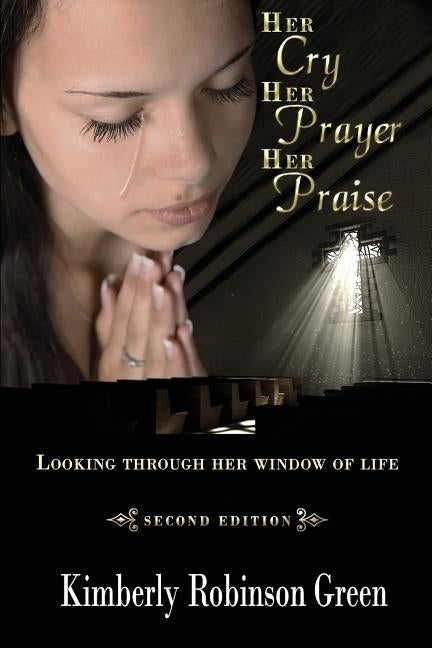 Her Cry Her Prayer Her Praise: Looking Through Her Window of Life by Vera, Shell