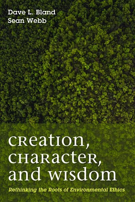 Creation, Character, and Wisdom by Bland, Dave