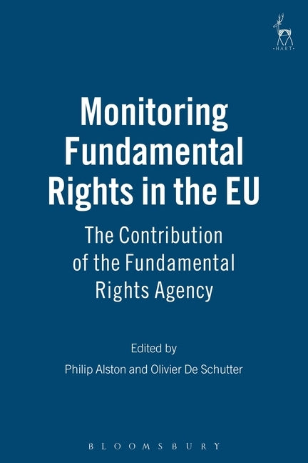 Monitoring Fundamental Rights in the Eu: The Contribution of the Fundamental Rights Agency by Alston, Philip