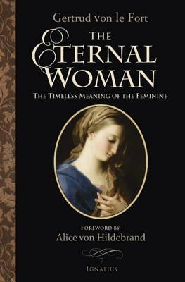 Eternal Woman: The Timeless Meaning of the Feminine by Von Le Fort, Gertrud