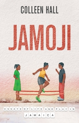 Jamoji: Essays of Life and Play in Jamaica by Hall, Colleen