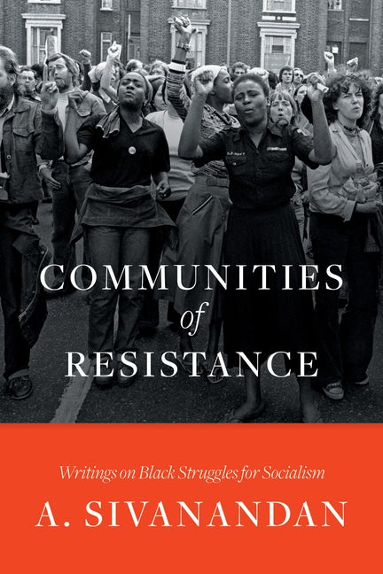 Communities of Resistance: Writings on Black Struggles for Socialism by Sivanandan, A.