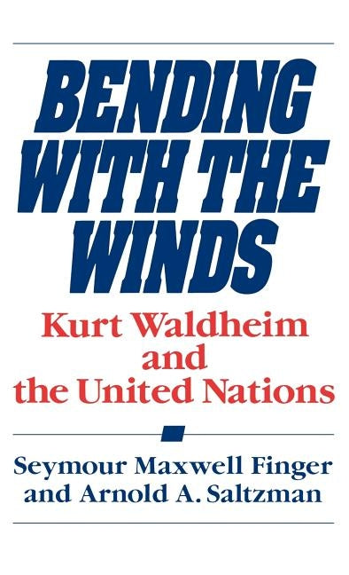 Bending with the Winds: Kurt Waldheim and the United Nations by Finger, Seymour Maxwell